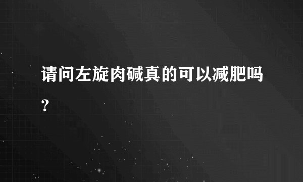 请问左旋肉碱真的可以减肥吗？