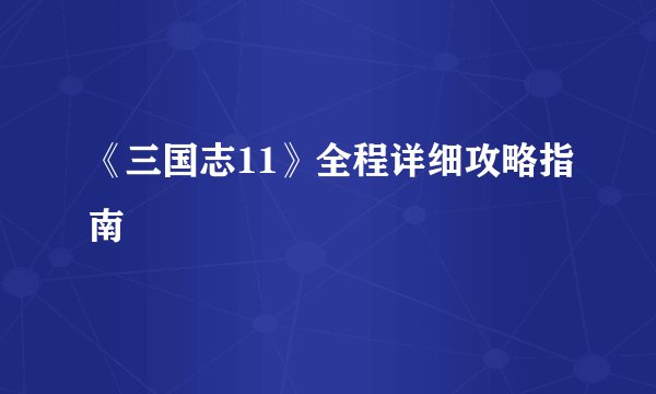 《三国志11》全程详细攻略指南