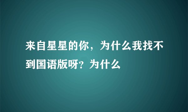 来自星星的你，为什么我找不到国语版呀？为什么