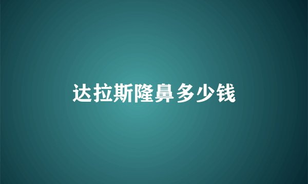 达拉斯隆鼻多少钱