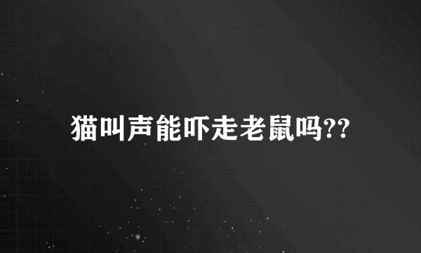 猫叫声能吓走老鼠吗??