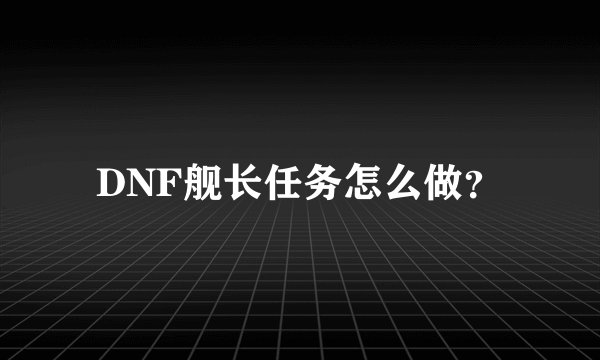 DNF舰长任务怎么做?