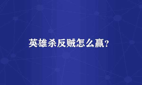 英雄杀反贼怎么赢？