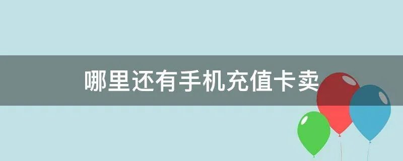 哪里还有手机充值卡卖