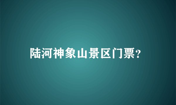 陆河神象山景区门票？