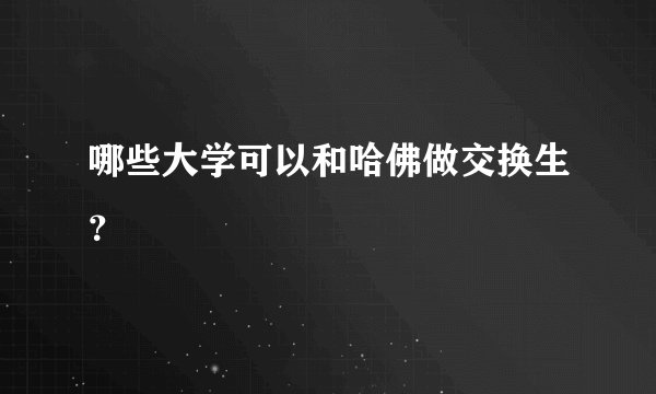 哪些大学可以和哈佛做交换生？