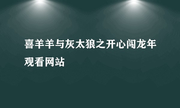 喜羊羊与灰太狼之开心闯龙年观看网站