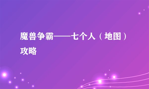 魔兽争霸——七个人（地图）攻略