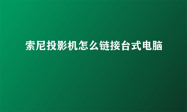 索尼投影机怎么链接台式电脑