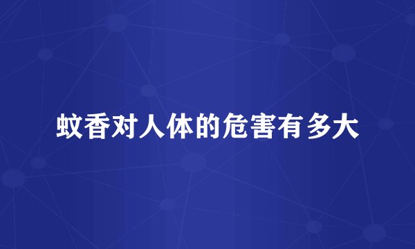 蚊香对人体的危害有多大