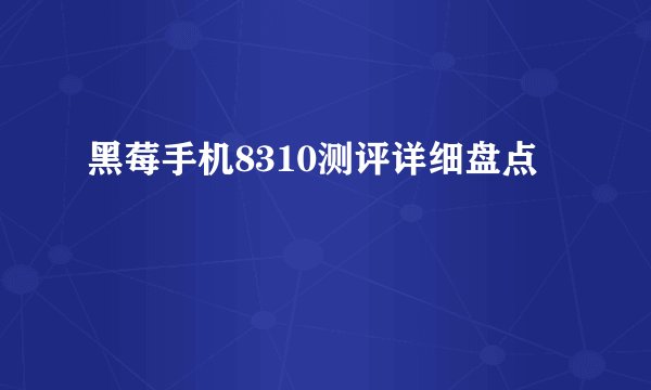 黑莓手机8310测评详细盘点
