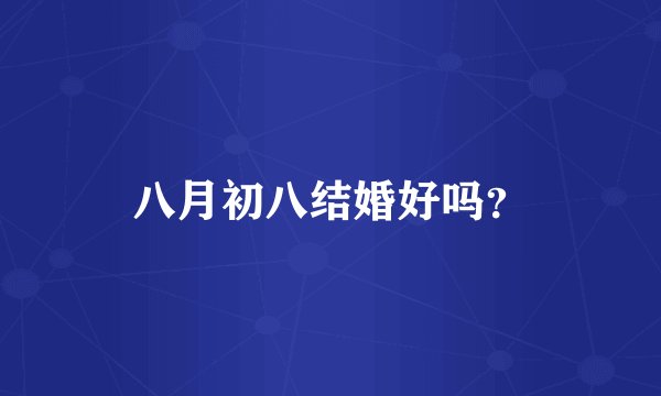 八月初八结婚好吗？
