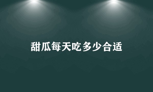 甜瓜每天吃多少合适