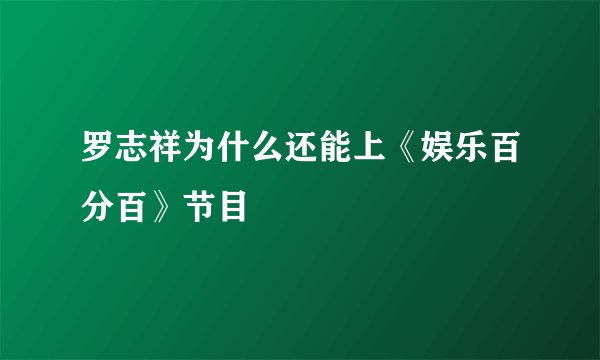 罗志祥为什么还能上《娱乐百分百》节目