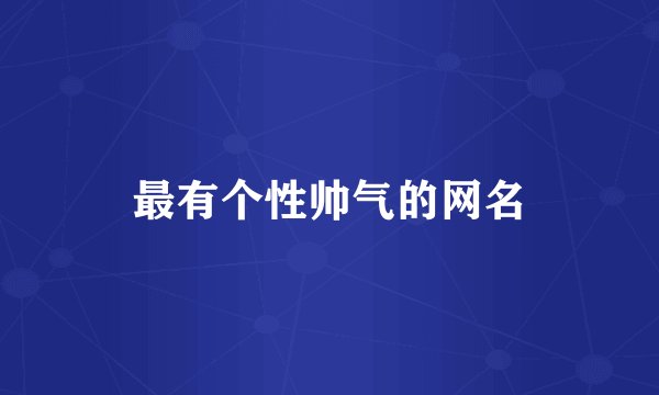 最有个性帅气的网名