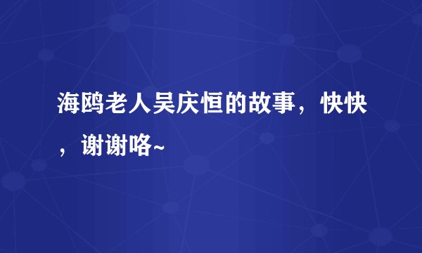 海鸥老人吴庆恒的故事，快快，谢谢咯~