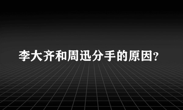 李大齐和周迅分手的原因？