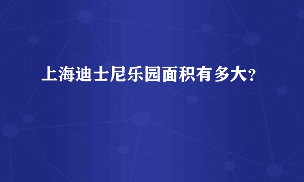 上海迪士尼乐园面积有多大?