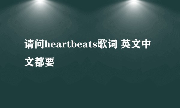 请问heartbeats歌词 英文中文都要