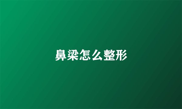 鼻梁怎么整形