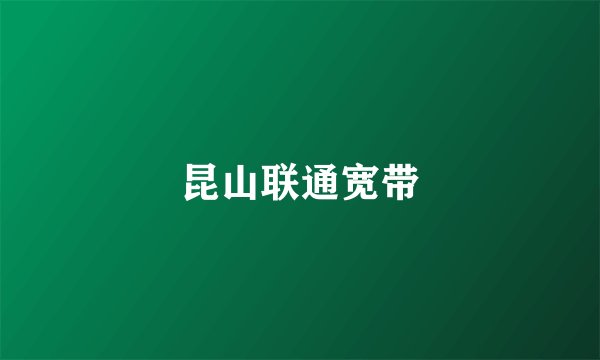 昆山联通宽带