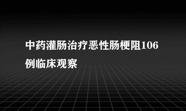 中药灌肠治疗恶性肠梗阻106例临床观察