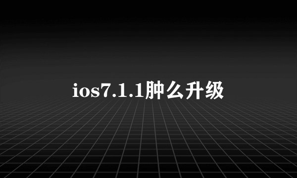 ios7.1.1肿么升级