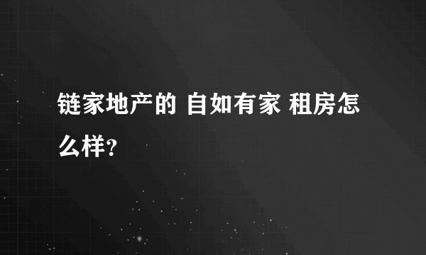 链家地产的 自如有家 租房怎么样？