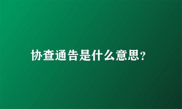 协查通告是什么意思？