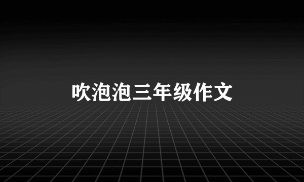 吹泡泡三年级作文