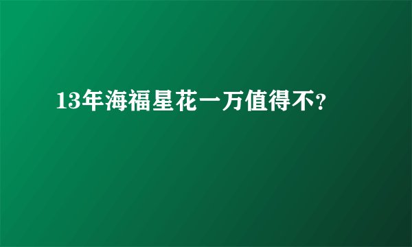 13年海福星花一万值得不？