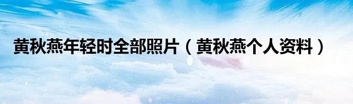 黄秋燕年轻时全部照片（黄秋燕个人资料）