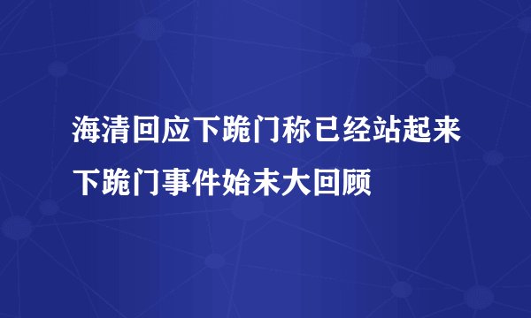 海清回应下跪门称已经站起来下跪门事件始末大回顾