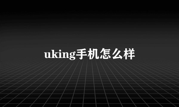 uking手机怎么样