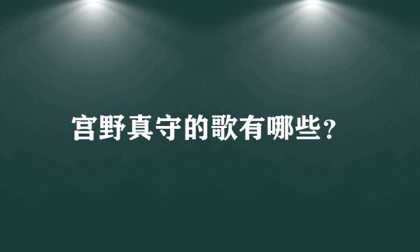 宫野真守的歌有哪些？