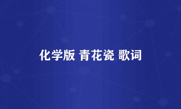 化学版 青花瓷 歌词