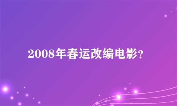 2008年春运改编电影？