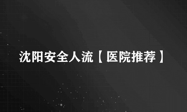 沈阳安全人流【医院推荐】