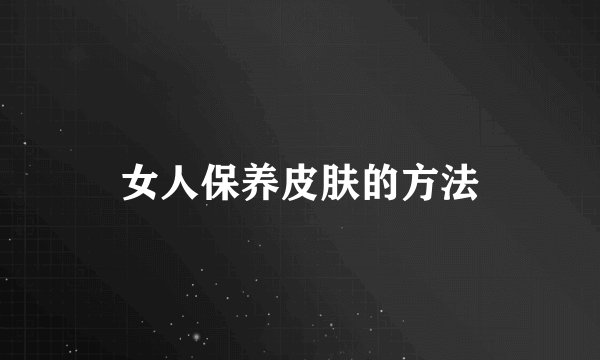 女人保养皮肤的方法