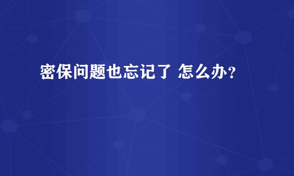 密保问题也忘记了 怎么办？