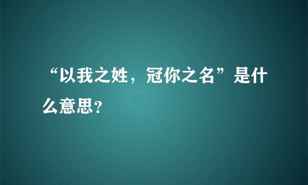“以我之姓，冠你之名”是什么意思？