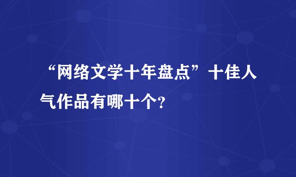 “网络文学十年盘点”十佳人气作品有哪十个？