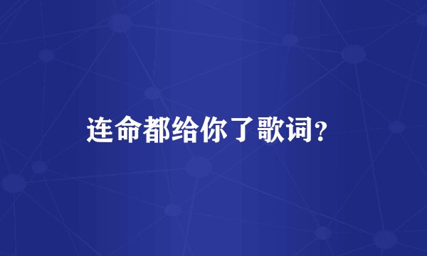 连命都给你了歌词？