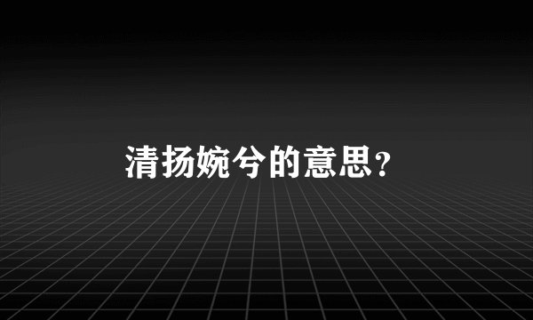 清扬婉兮的意思？