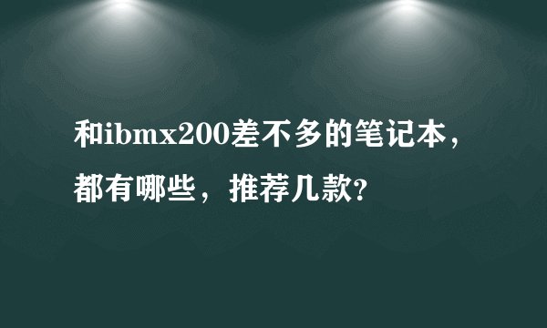和ibmx200差不多的笔记本，都有哪些，推荐几款？