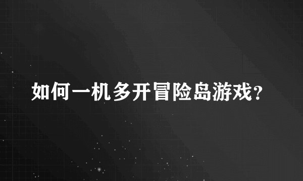 如何一机多开冒险岛游戏？