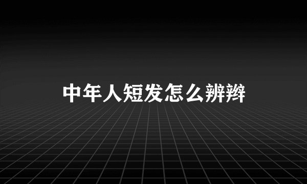 中年人短发怎么辨辫