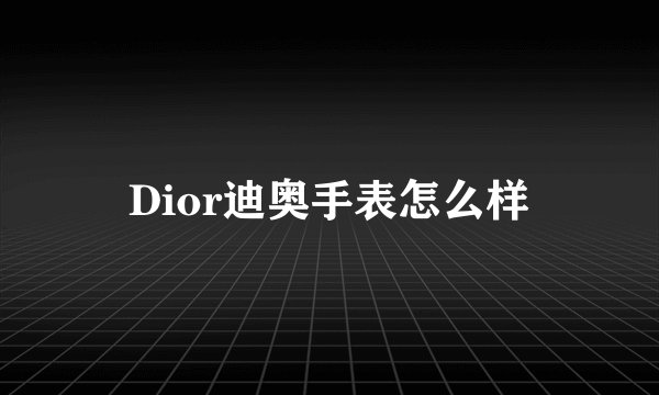 Dior迪奥手表怎么样