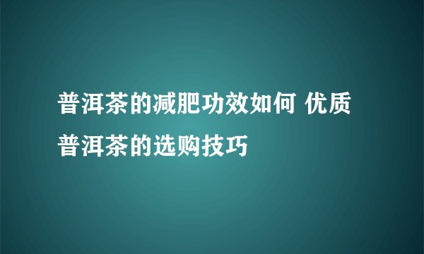 普洱茶的减肥功效如何 优质普洱茶的选购技巧