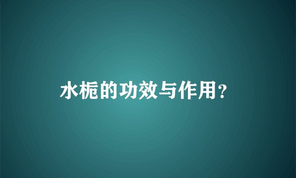 水栀的功效与作用？